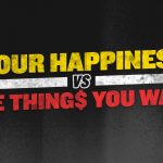 Business Tips: Your Happiness Versus The Things You Want